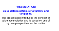 PRESENTATION:  Value determination, structurality, and tangibility. The presentation introduces the concept of value accumulation and is based on one of my own perspectives on the matter.